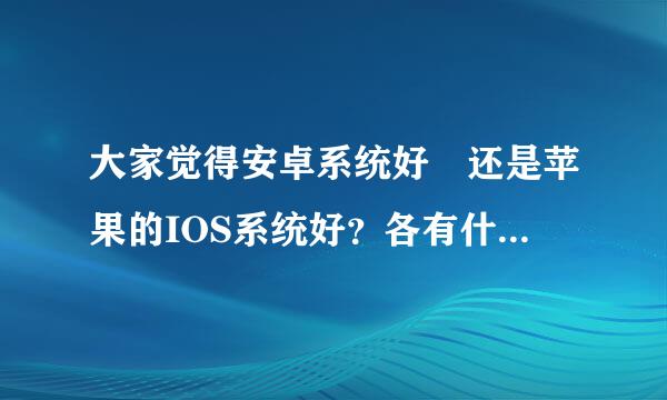 大家觉得安卓系统好 还是苹果的IOS系统好？各有什么优点？