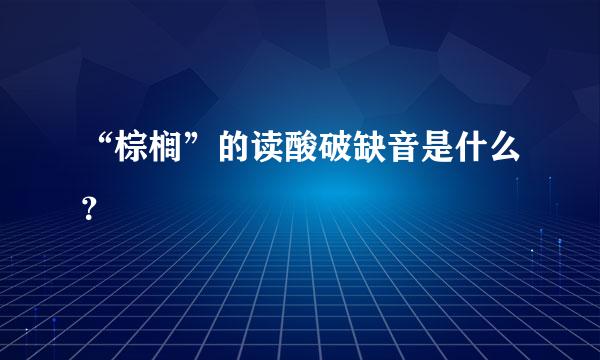 “棕榈”的读酸破缺音是什么？