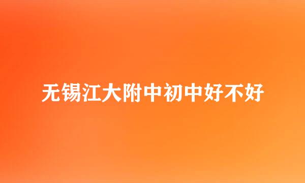 无锡江大附中初中好不好