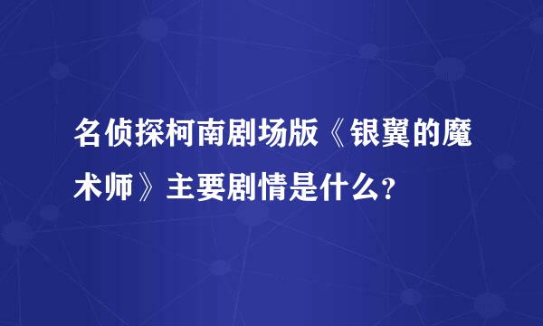 名侦探柯南剧场版《银翼的魔术师》主要剧情是什么？