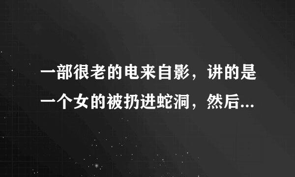 一部很老的电来自影，讲的是一个女的被扔进蛇洞，然后生了一个女孩，女孩头发都是蛇，是中国的