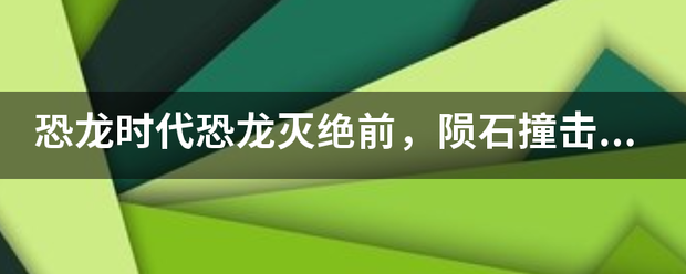 恐龙时代恐龙来自灭绝前，陨石撞击地球，陨石撞击地点是在什么地方？