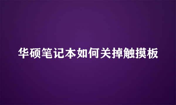 华硕笔记本如何关掉触摸板