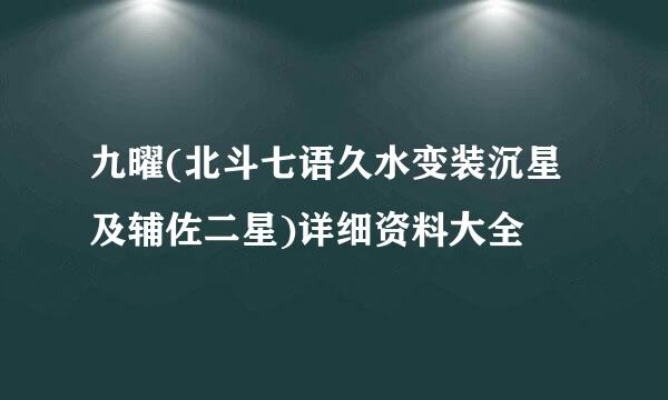 九曜(北斗七语久水变装沉星及辅佐二星)详细资料大全