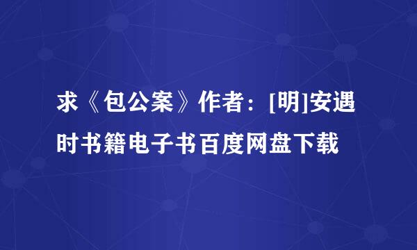 求《包公案》作者：[明]安遇时书籍电子书百度网盘下载