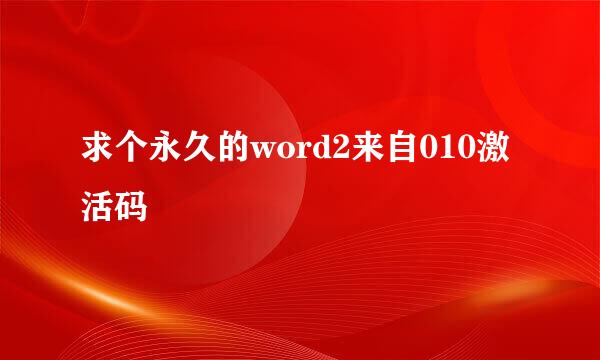 求个永久的word2来自010激活码