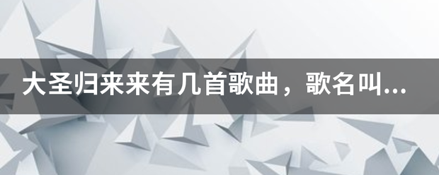 大圣归来来有几首歌曲，歌名叫啥来自？