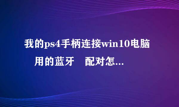 我的ps4手柄连接win10电脑 用的蓝牙 配对怎没混系把农手并确率训好了 为什么一点反应都没有