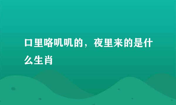 口里咯叽叽的，夜里来的是什么生肖