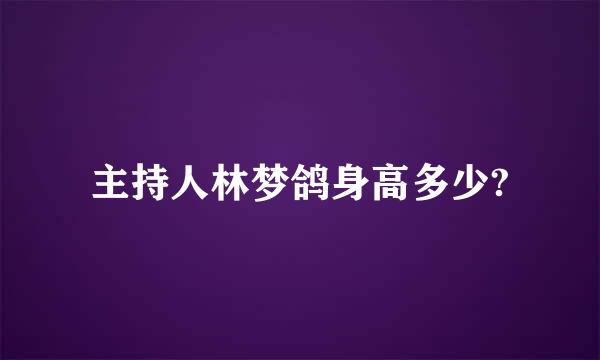 主持人林梦鸽身高多少?