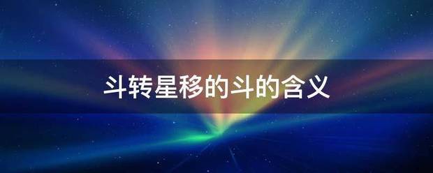 斗转星移的斗职阿广建汽的含义