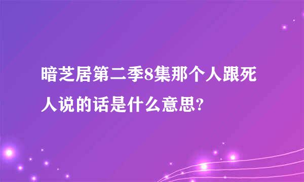 暗芝居第二季8集那个人跟死人说的话是什么意思?