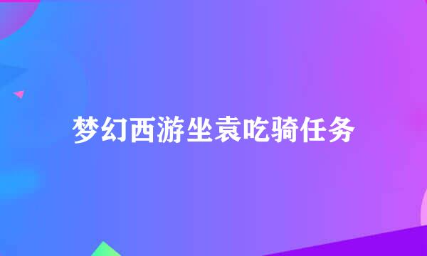 梦幻西游坐袁吃骑任务