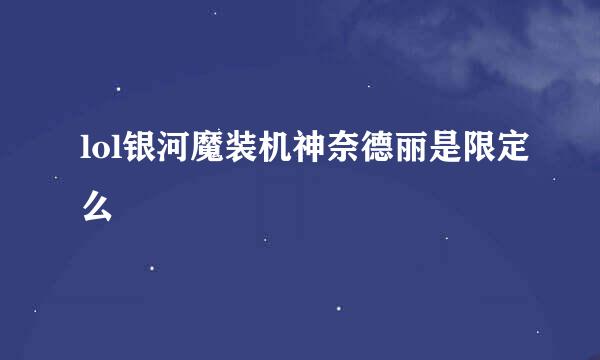 lol银河魔装机神奈德丽是限定么