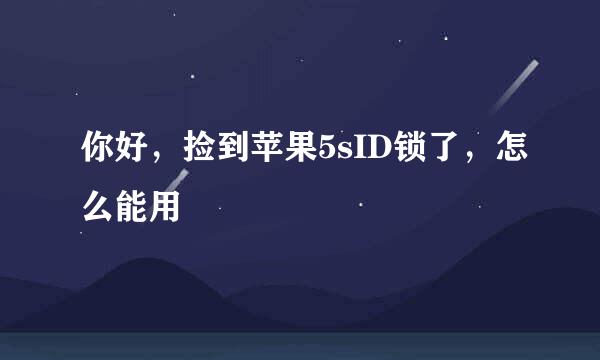 你好，捡到苹果5sID锁了，怎么能用