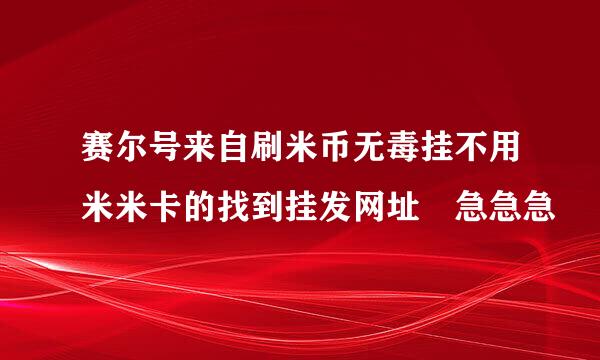 赛尔号来自刷米币无毒挂不用米米卡的找到挂发网址 急急急