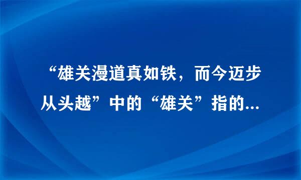 “雄关漫道真如铁，而今迈步从头越”中的“雄关”指的是____。