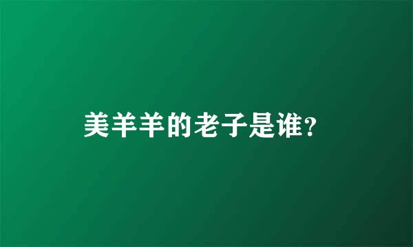 美羊羊的老子是谁？