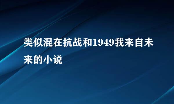 类似混在抗战和1949我来自未来的小说