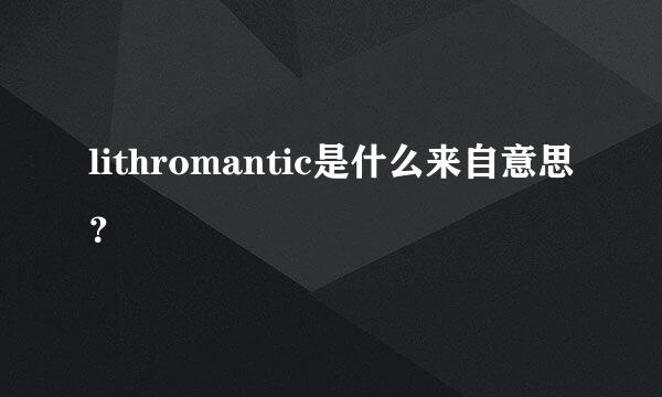 lithromantic是什么来自意思？