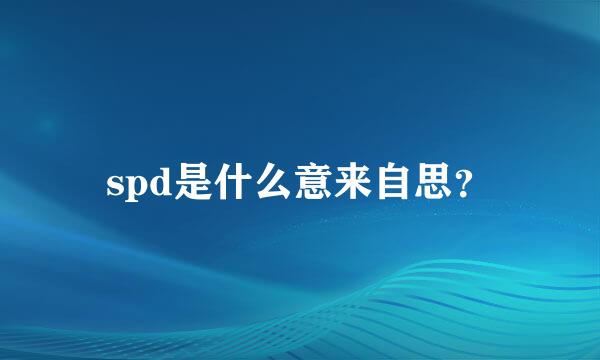 spd是什么意来自思？