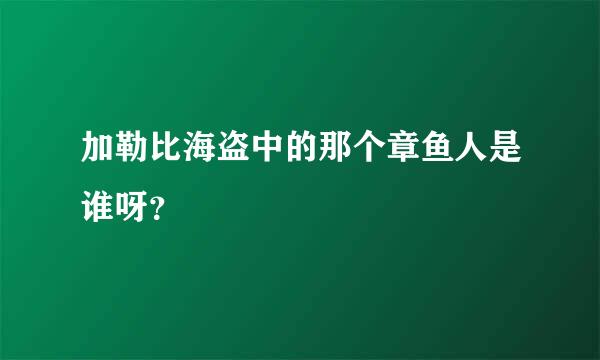 加勒比海盗中的那个章鱼人是谁呀？