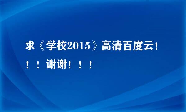 求《学校2015》高清百度云！！！谢谢！！！