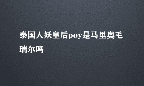 泰国人妖皇后poy是马里奥毛瑞尔吗