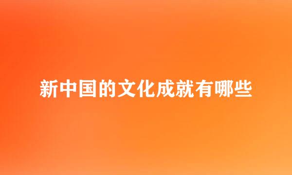 新中国的文化成就有哪些