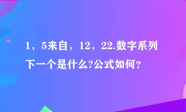 1，5来自，12，22.数字系列下一个是什么?公式如何？