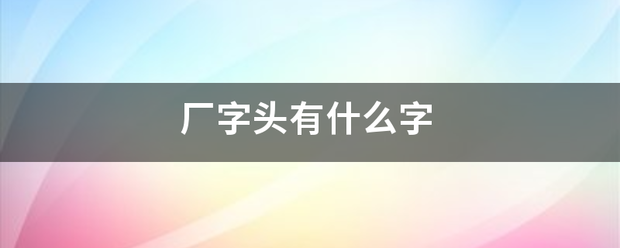 厂字头有什么字