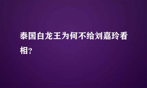 泰国白龙王为何不给刘嘉玲看相？