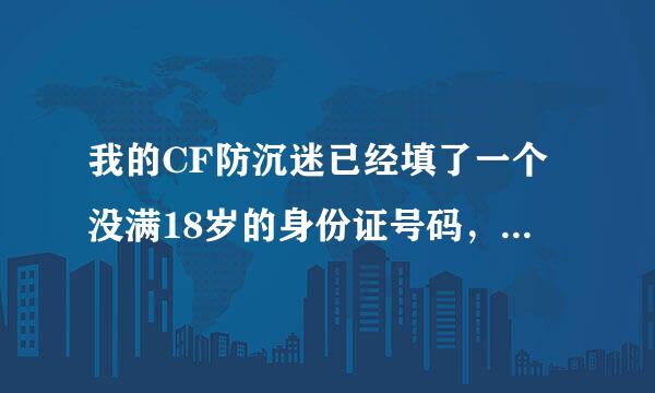 我的CF防沉迷已经填了一个没满18岁的身份证号码，就是此号码来自已经关联过身份证，还可以再消除重新填吗？