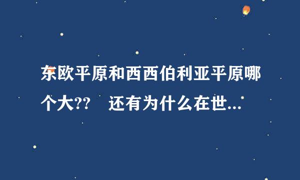 东欧平原和西西伯利亚平原哪个大?? 还有为什么在世界地形图上看东欧平原和西西伯利亚都比亚马孙平原大？？