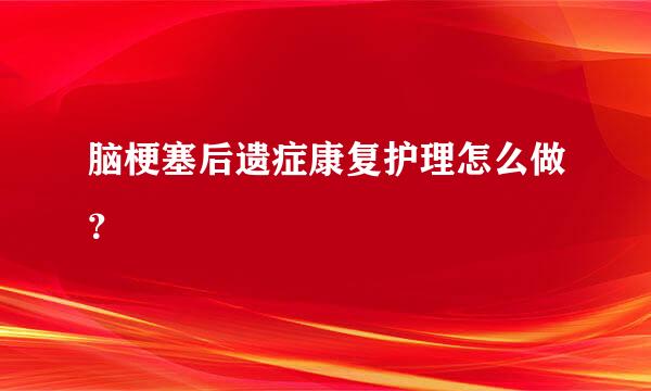 脑梗塞后遗症康复护理怎么做？