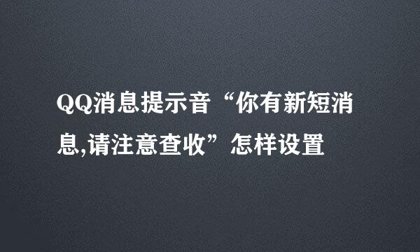 QQ消息提示音“你有新短消息,请注意查收”怎样设置