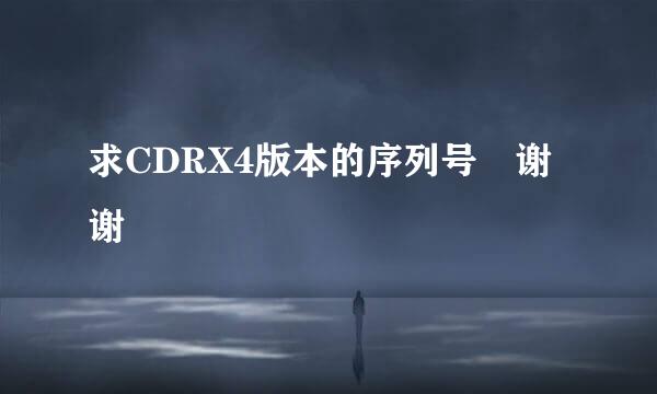 求CDRX4版本的序列号 谢谢