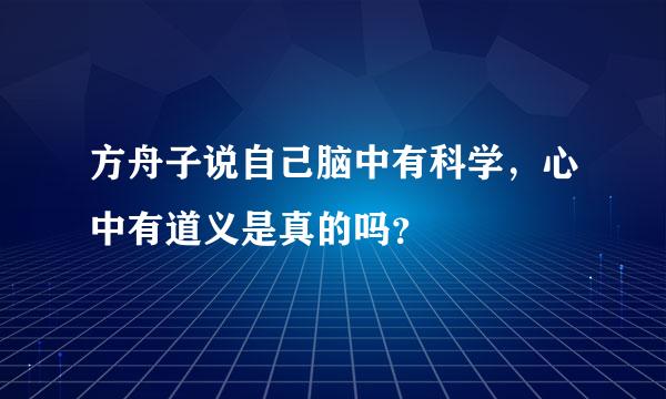 方舟子说自己脑中有科学，心中有道义是真的吗？