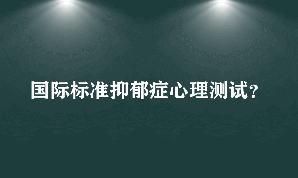 国际标准抑郁症心理测试？