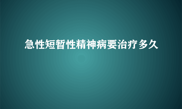 急性短暂性精神病要治疗多久