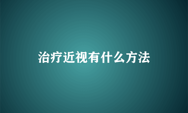 治疗近视有什么方法