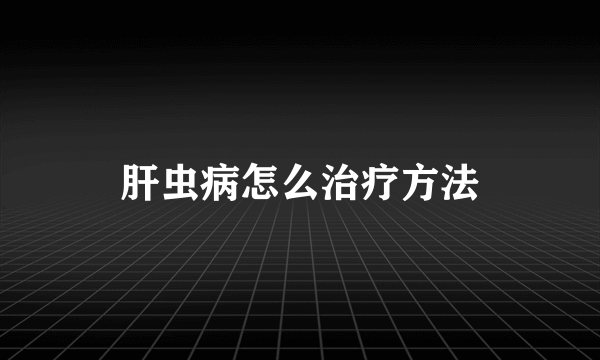 肝虫病怎么治疗方法