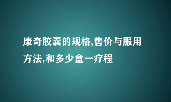 康奇胶囊的规格,售价与服用方法,和多少盒一疗程