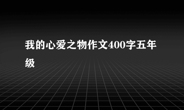 我的心爱之物作文400字五年级