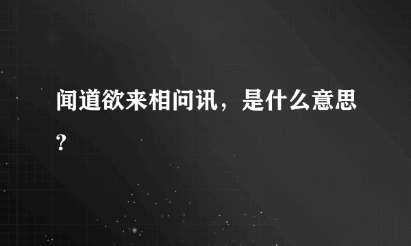 闻道欲来相问讯，是什么意思？