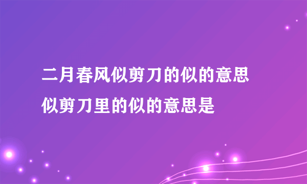 二月春风似剪刀的似的意思 似剪刀里的似的意思是