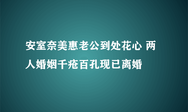 安室奈美惠老公到处花心 两人婚姻千疮百孔现已离婚