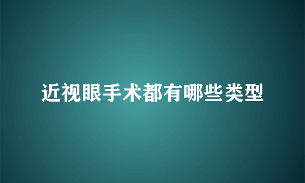 近视眼手术都有哪些类型