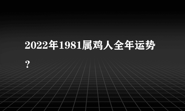 2022年1981属鸡人全年运势？