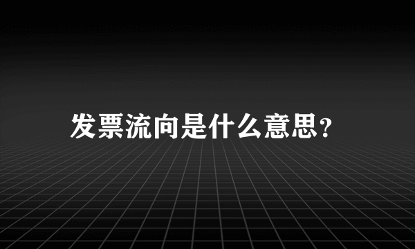 发票流向是什么意思？